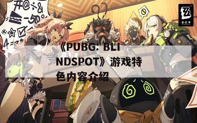 《PUBG: BLINDSPOT》游戏特色内容介绍