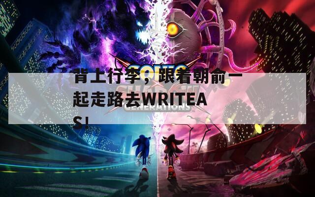 背上行李，跟着朝俞一起走路去WRITEAS！