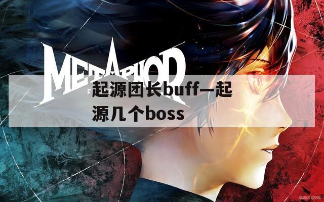 起源团长buff—起源几个boss