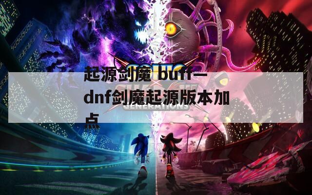 起源剑魔 buff—dnf剑魔起源版本加点