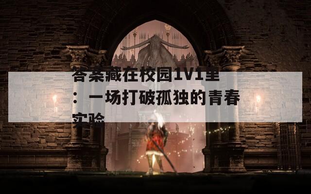 答案藏在校园1V1里：一场打破孤独的青春实验