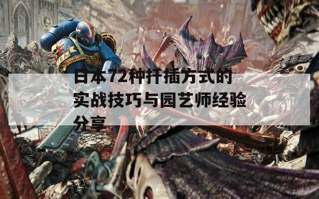 日本72种扦插方式的实战技巧与园艺师经验分享