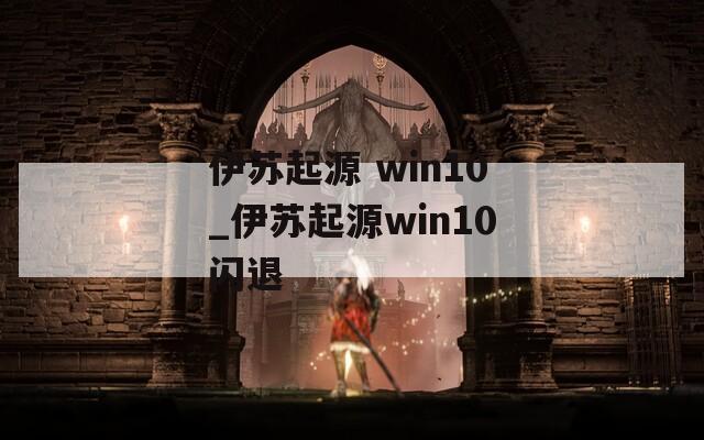 伊苏起源 win10_伊苏起源win10闪退