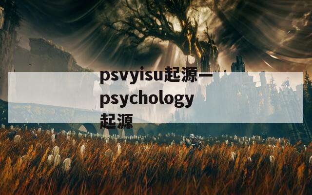 psvyisu起源—psychology起源