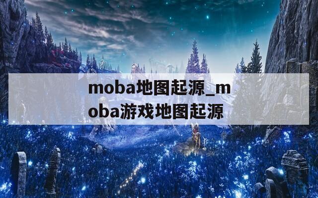 moba地图起源_moba游戏地图起源