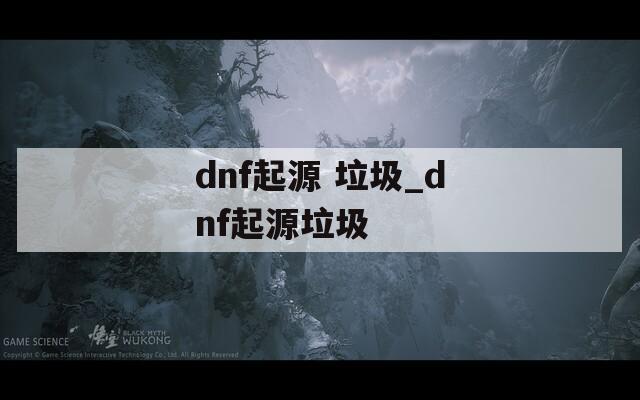 dnf起源 垃圾_dnf起源垃圾