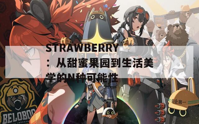 STRAWBERRY：从甜蜜果园到生活美学的N种可能性