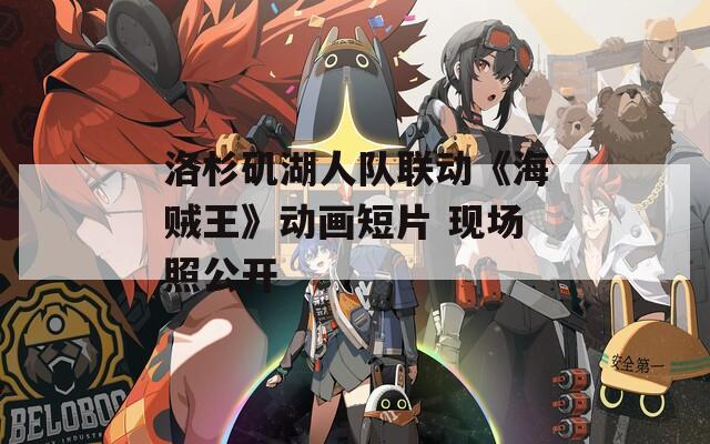 洛杉矶湖人队联动《海贼王》动画短片 现场照公开