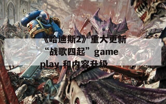 《哈迪斯2》重大更新“战歌四起”gameplay 和内容升级