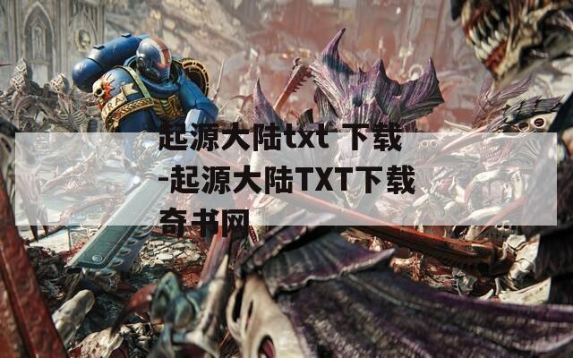 起源大陆txt 下载-起源大陆TXT下载奇书网