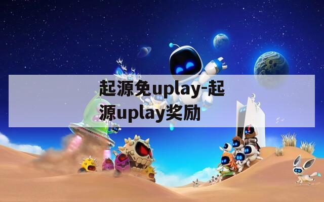 起源免uplay-起源uplay奖励