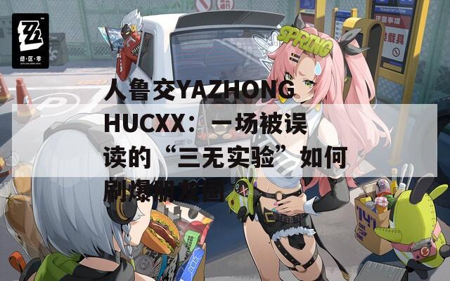 人鲁交YAZHONGHUCXX：一场被误读的“三无实验”如何刷爆朋友圈