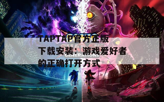 TAPTAP官方正版下载安装：游戏爱好者的正确打开方式