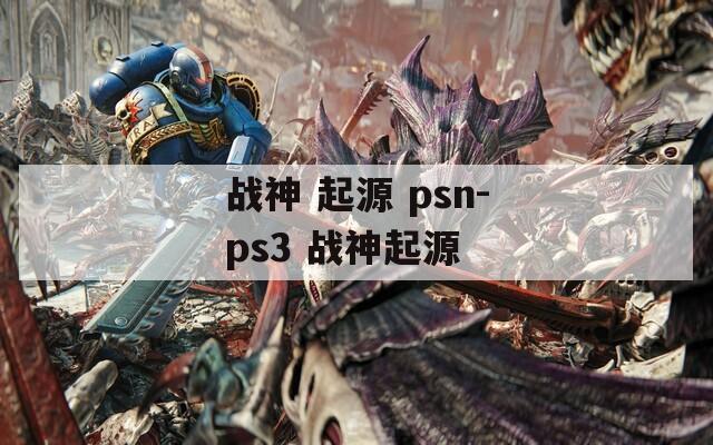 战神 起源 psn-ps3 战神起源