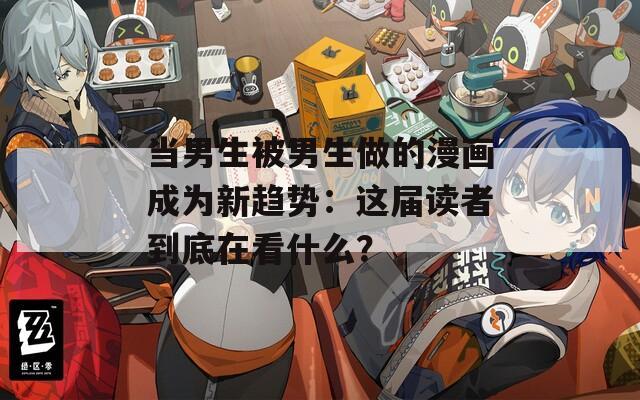 当男生被男生做的漫画成为新趋势：这届读者到底在看什么？