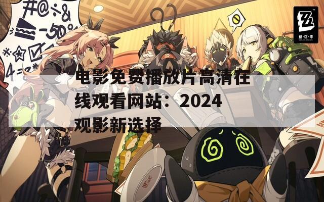 电影免费播放片高清在线观看网站：2024观影新选择