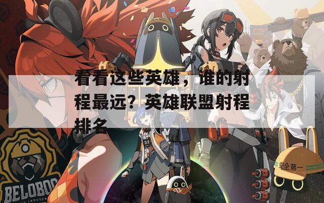 看看这些英雄，谁的射程最远？英雄联盟射程排名
