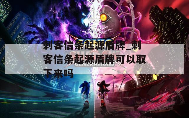 刺客信条起源盾牌_刺客信条起源盾牌可以取下来吗