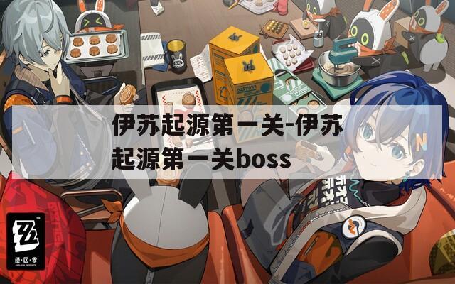 伊苏起源第一关-伊苏起源第一关boss