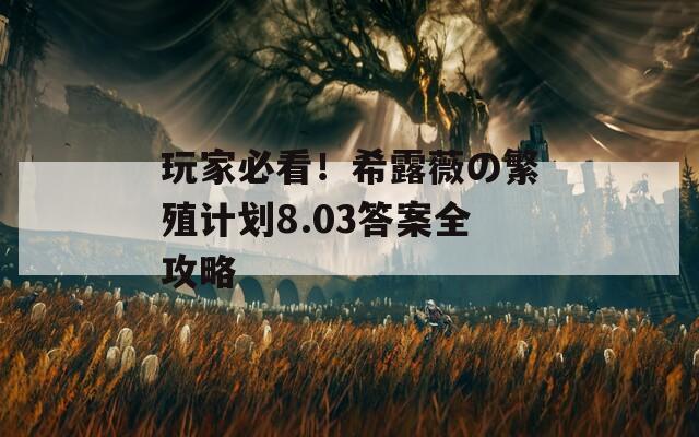 玩家必看！希露薇の繁殖计划8.03答案全攻略