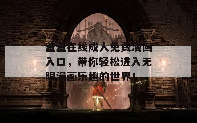 羞羞在线成人免费漫画入口，带你轻松进入无限漫画乐趣的世界！
