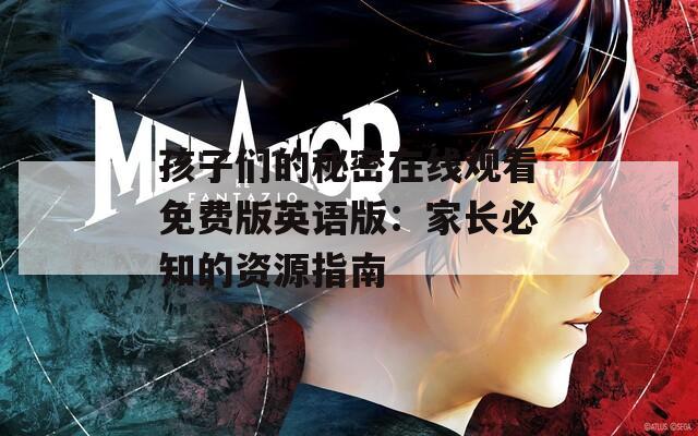 孩子们的秘密在线观看免费版英语版：家长必知的资源指南