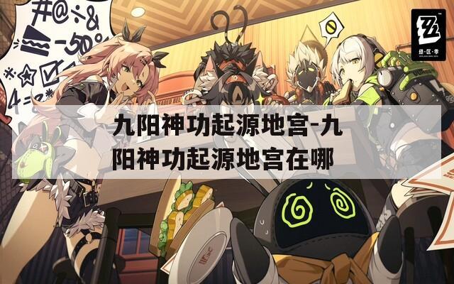 九阳神功起源地宫-九阳神功起源地宫在哪