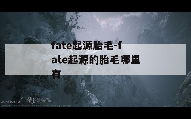 fate起源胎毛-fate起源的胎毛哪里有