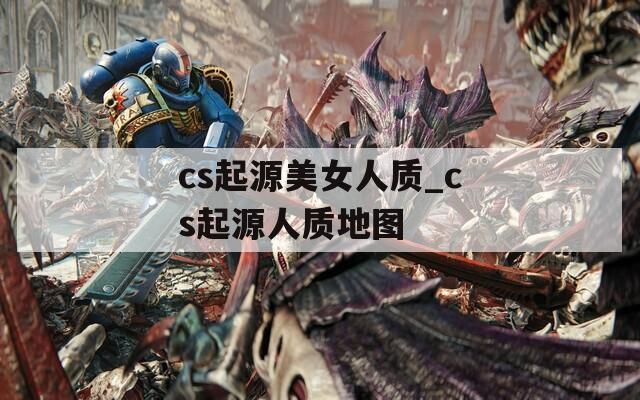 cs起源美女人质_cs起源人质地图