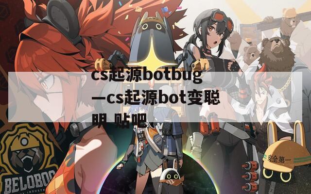 cs起源botbug—cs起源bot变聪明 贴吧