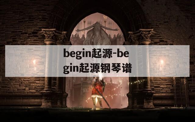 begin起源-begin起源钢琴谱