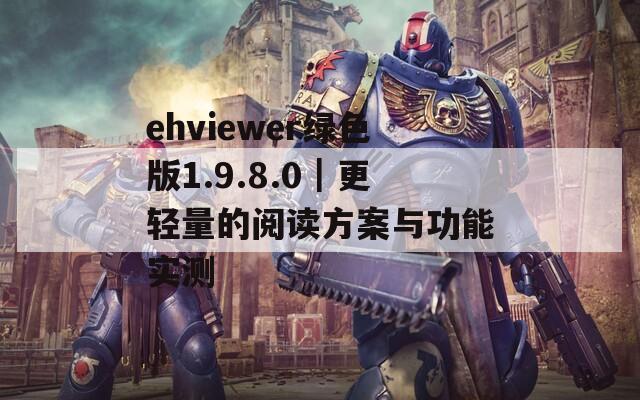 ehviewer绿色版1.9.8.0｜更轻量的阅读方案与功能实测