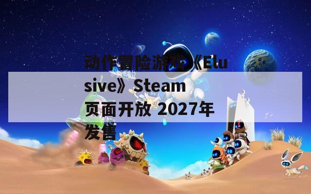 动作冒险游戏《Elusive》Steam页面开放 2027年发售