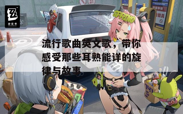 流行歌曲英文歌，带你感受那些耳熟能详的旋律与故事