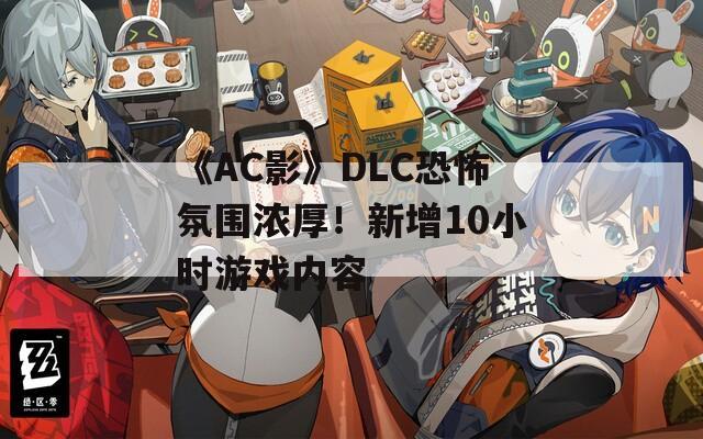 《AC影》DLC恐怖氛围浓厚！新增10小时游戏内容