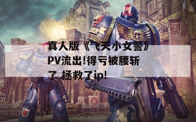 真人版《飞天小女警》PV流出!得亏被腰斩了 拯救了ip!