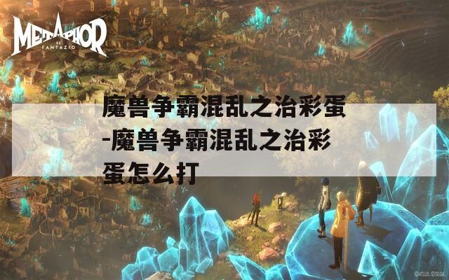 魔兽争霸混乱之治彩蛋-魔兽争霸混乱之治彩蛋怎么打