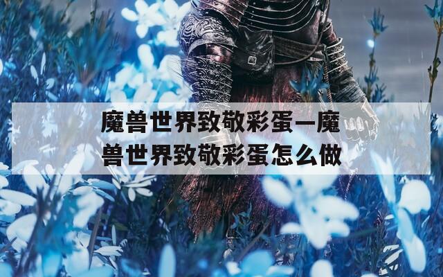 魔兽世界致敬彩蛋—魔兽世界致敬彩蛋怎么做