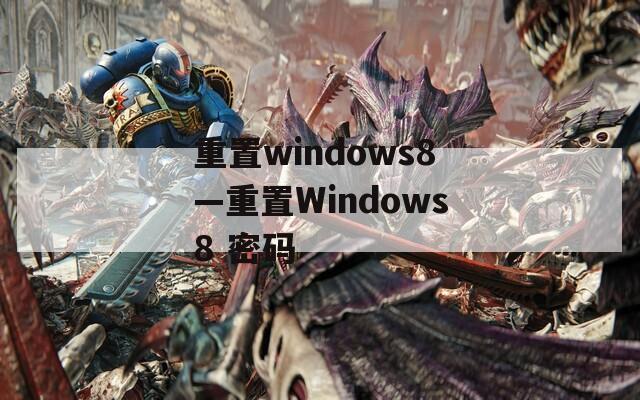 重置windows8—重置Windows8 密码