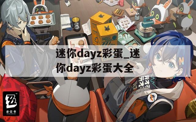 迷你dayz彩蛋_迷你dayz彩蛋大全