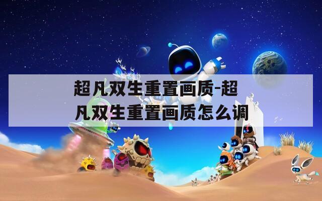 超凡双生重置画质-超凡双生重置画质怎么调