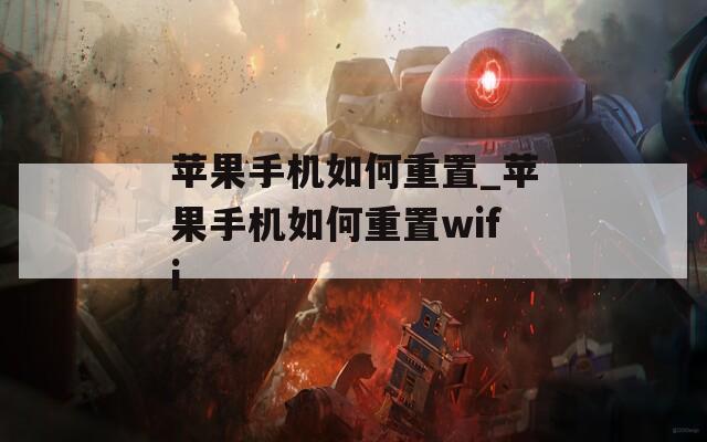 苹果手机如何重置_苹果手机如何重置wifi