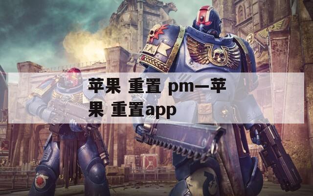 苹果 重置 pm—苹果 重置app