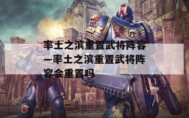 率土之滨重置武将阵容—率土之滨重置武将阵容会重置吗