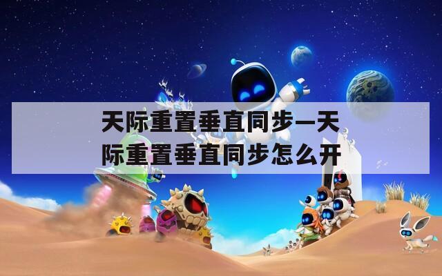 天际重置垂直同步—天际重置垂直同步怎么开