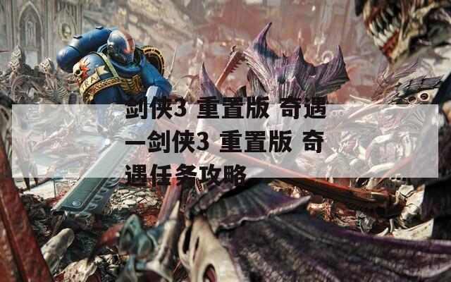 剑侠3 重置版 奇遇—剑侠3 重置版 奇遇任务攻略