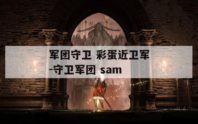 军团守卫 彩蛋近卫军-守卫军团 sam