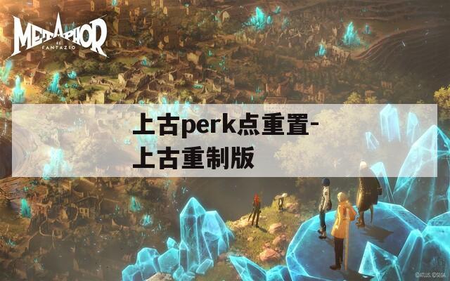 上古perk点重置-上古重制版