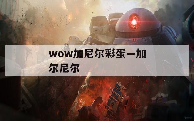 wow加尼尔彩蛋—加尔尼尔