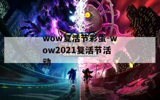 wow复活节彩蛋-wow2021复活节活动